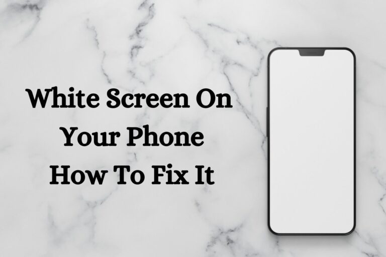 How to Fix the White Screen on Your Phone
