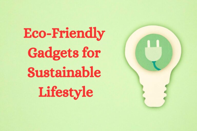 Eco-Friendly Gadgets for Sustainable Lifestyle